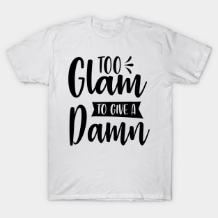 Too Glam To Give A Damn T-Shirt